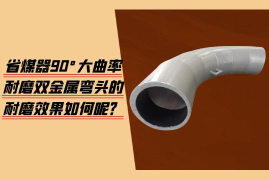 省煤器90°大曲率耐磨双金属弯头的耐磨效果如何呢？